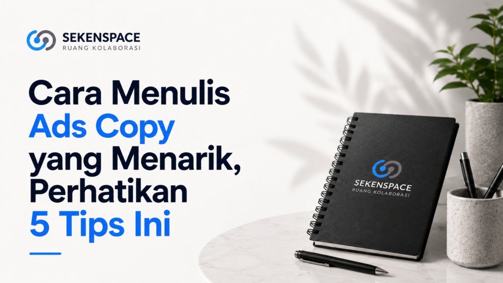Cara Menulis Ads Copy yang Menarik, Perhatikan 5 Tips Ini