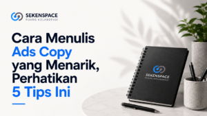 Cara Menulis Ads Copy yang Menarik, Perhatikan 5 Tips Ini